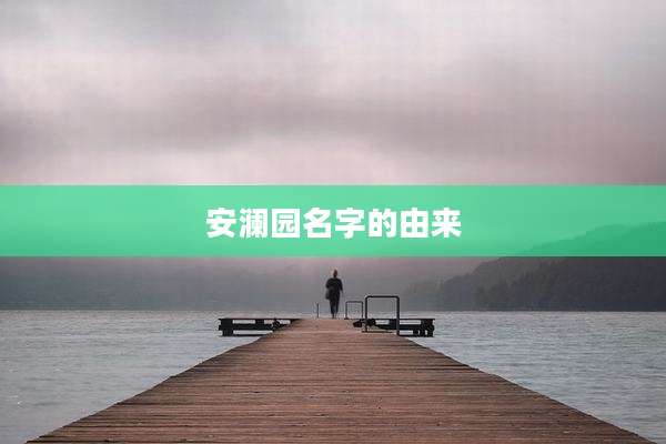安澜园名字的由来