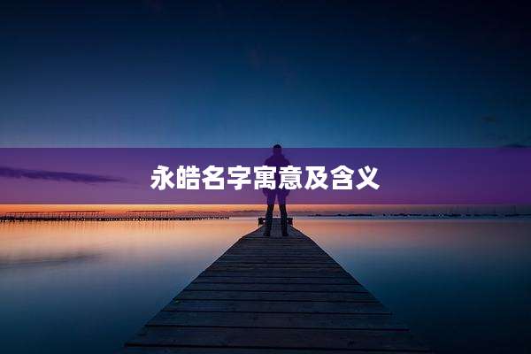 永皓名字寓意及含义
