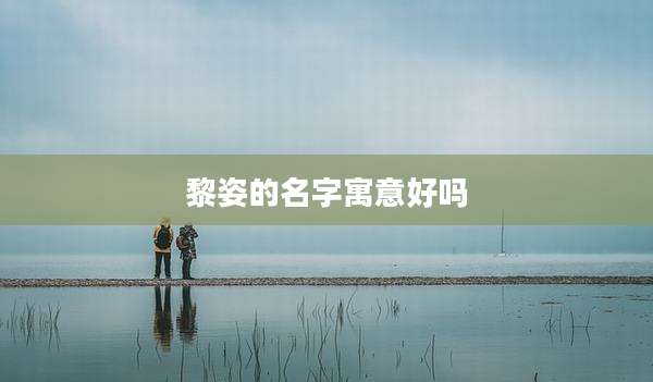黎姿的名字寓意好吗