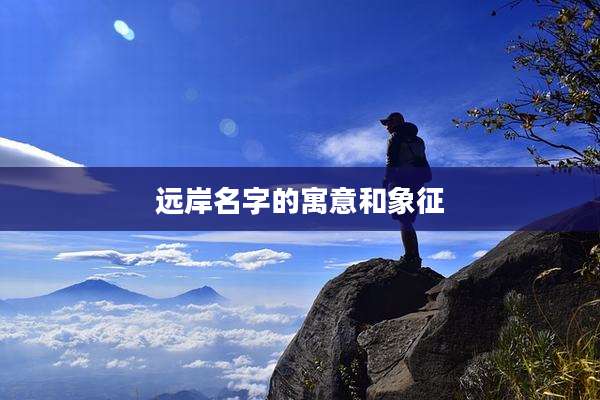 远岸名字的寓意和象征