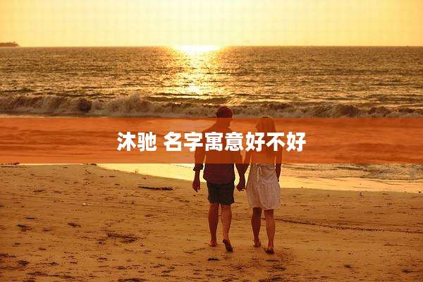 沐驰 名字寓意好不好
