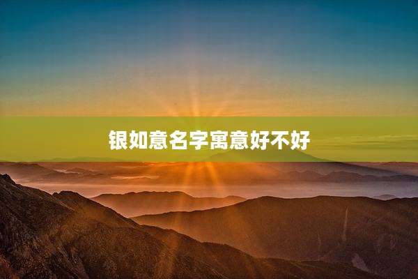 银如意名字寓意好不好