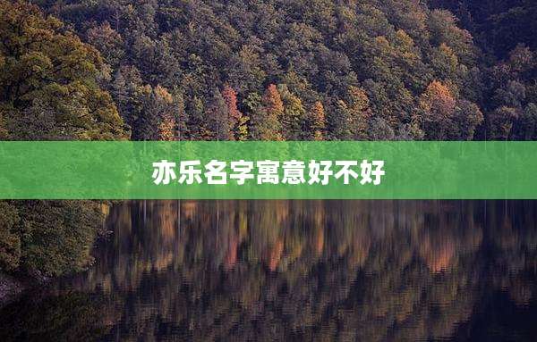 亦乐名字寓意好不好