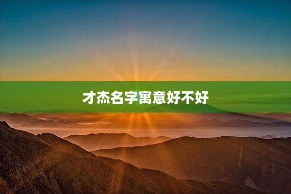 才杰名字寓意好不好
