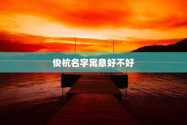 俊杭名字寓意好不好