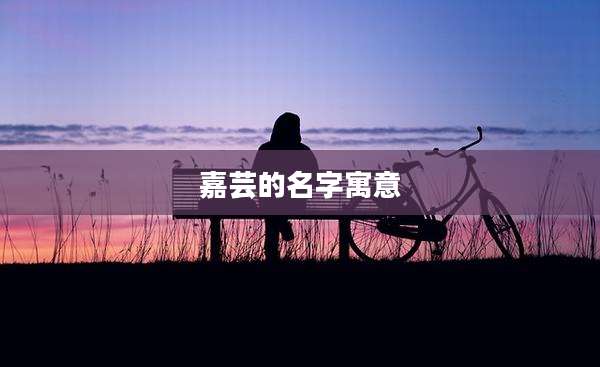 嘉芸的名字寓意