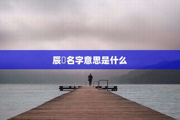 辰喆名字意思是什么