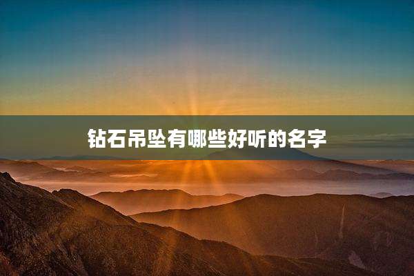 钻石吊坠有哪些好听的名字