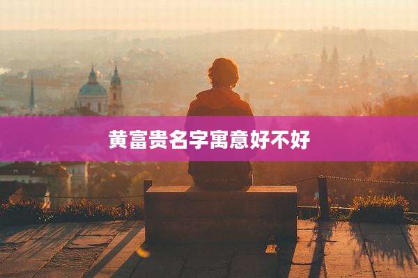 黄富贵名字寓意好不好