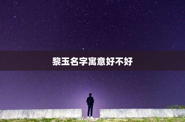 黎玉名字寓意好不好