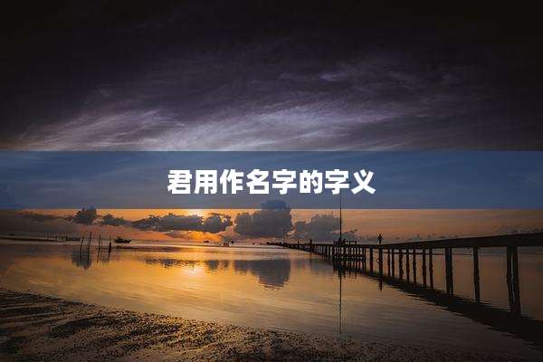君用作名字的字义