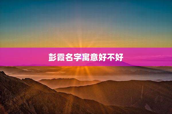 彭霞名字寓意好不好