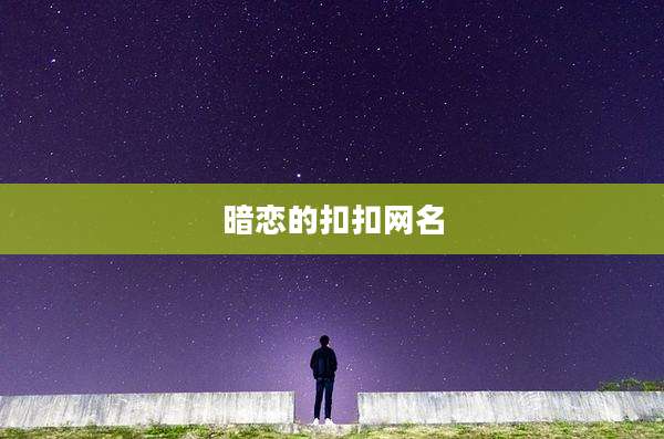 暗恋的扣扣网名