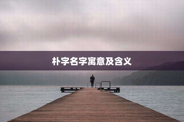 朴字名字寓意及含义