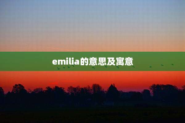 emilia的意思及寓意