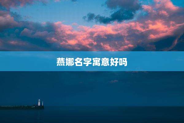 燕娜名字寓意好吗