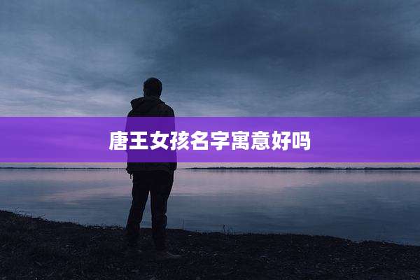 唐王女孩名字寓意好吗