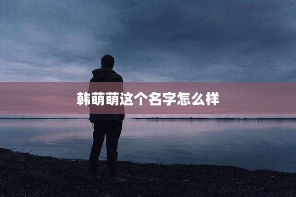 韩萌萌这个名字怎么样