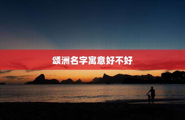颂洲名字寓意好不好