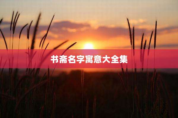 书斋名字寓意大全集