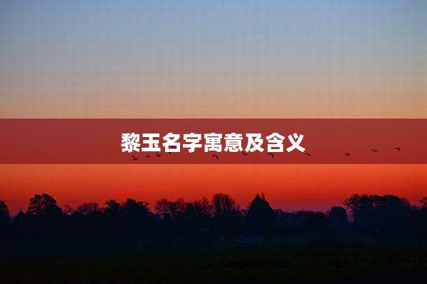 黎玉名字寓意及含义