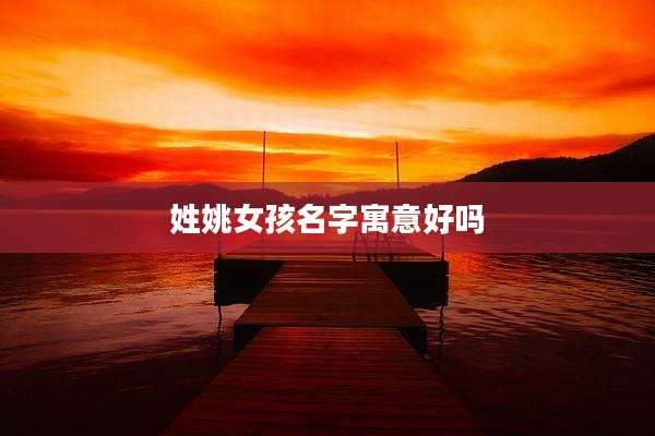 姓姚女孩名字寓意好吗
