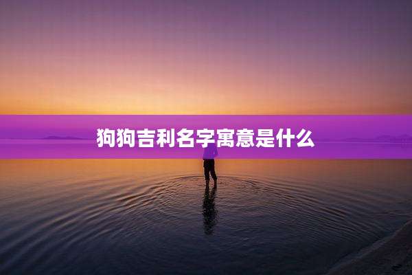狗狗吉利名字寓意是什么