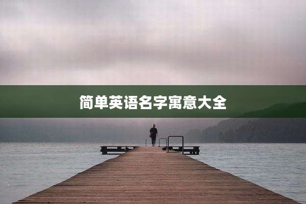 简单英语名字寓意大全