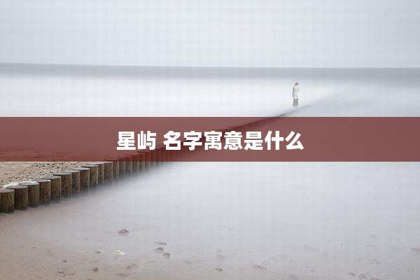 星屿 名字寓意是什么