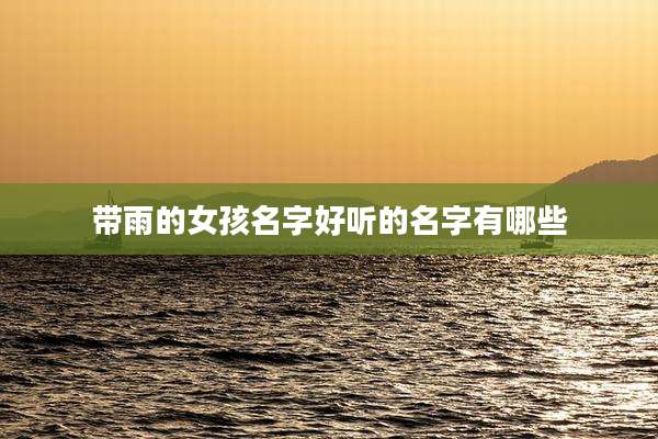 带雨的女孩名字好听的名字有哪些