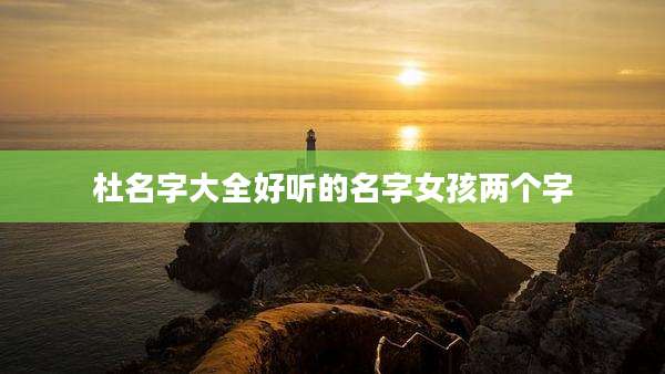 杜名字大全好听的名字女孩两个字