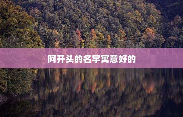 阿开头的名字寓意好的