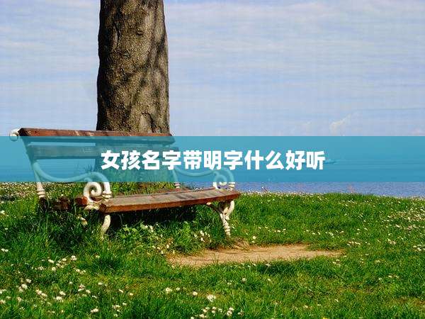 女孩名字带明字什么好听