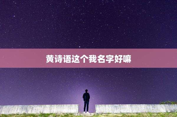 黄诗语这个我名字好嘛
