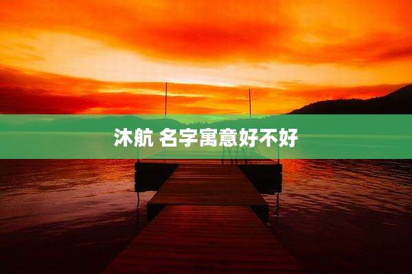 沐航 名字寓意好不好