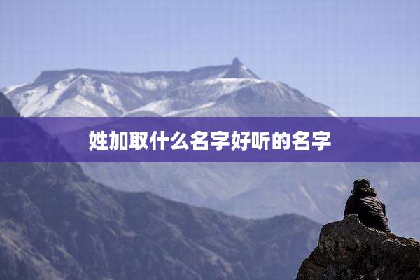姓加取什么名字好听的名字