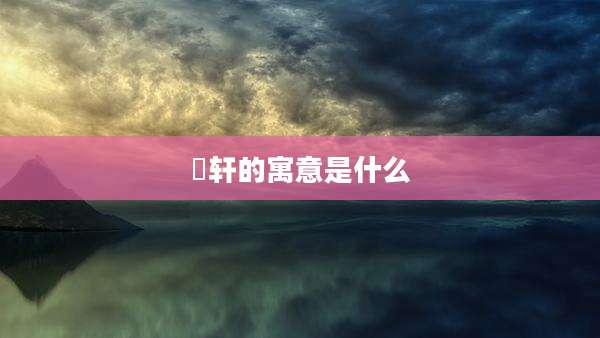 璟轩的寓意是什么