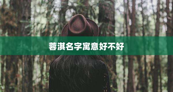 蓉淇名字寓意好不好