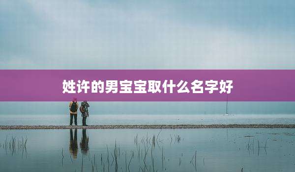 姓许的男宝宝取什么名字好