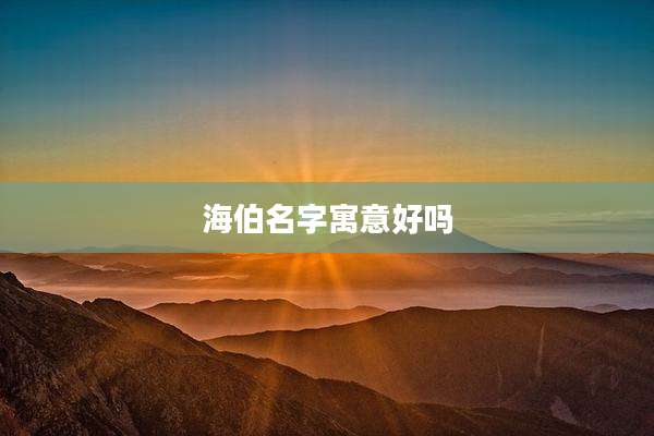 海伯名字寓意好吗