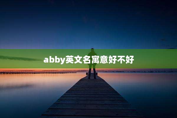 abby英文名寓意好不好