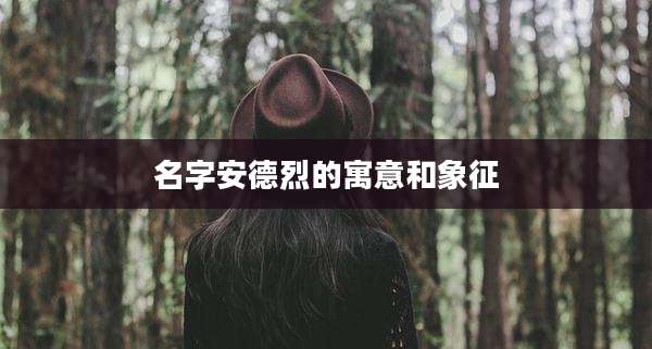 名字安德烈的寓意和象征