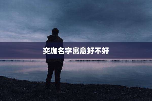 奕珈名字寓意好不好