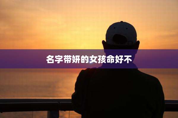 名字带妍的女孩命好不