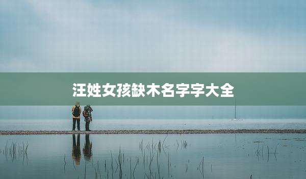 汪姓女孩缺木名字字大全