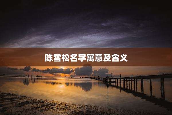 陈雪松名字寓意及含义