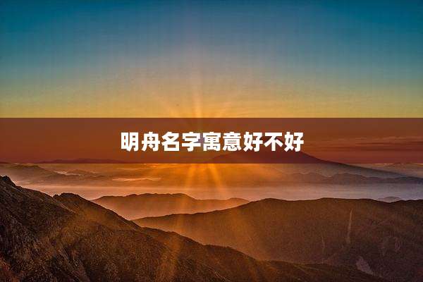 明舟名字寓意好不好