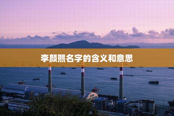 李颜熙名字的含义和意思