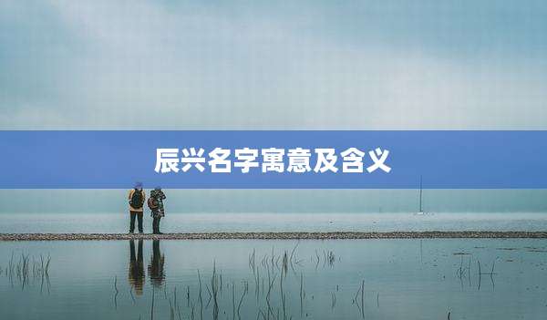 辰兴名字寓意及含义