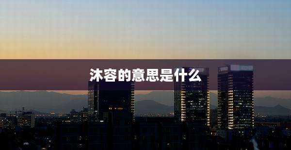 沐容的意思是什么